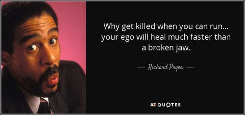 quote-why-get-killed-when-you-can-run-your-ego-will-heal-much-faster-than-a-broken-jaw-richard-pryor-146-0-098